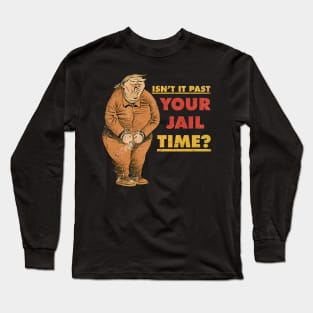 Isn't It Past Your Jail Time Long Sleeve T-Shirt